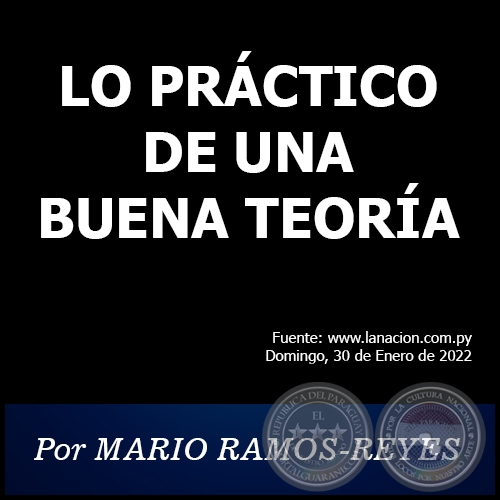 LO PRCTICO DE UNA BUENA TEORA - Por MARIO RAMOS-REYES - Domingo, 30 de Enero de 2022